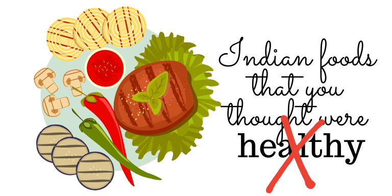 Indian Foods that You thought were Healthy but Are'nt
